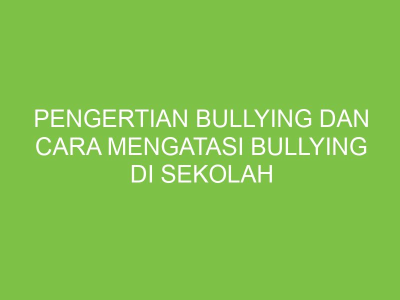 Bullying di Sekolah Cara Mencegah dan Menanganinya dengan Psikologi